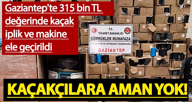 Gaziantep'te 315 bin TL değerinde kaçak iplik ve makine ele geçirildi