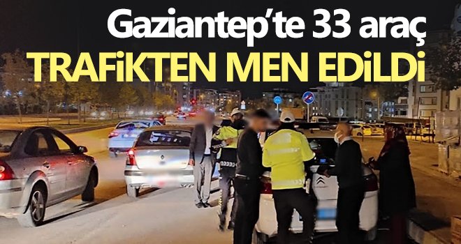 Gaziantep’te 33 araç trafikten men edildi