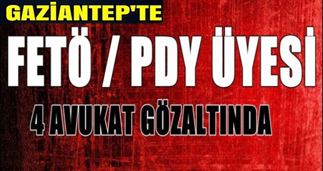 Gaziantep'te 4 avukata gözaltı: Hücresel Hakim ve Savcı....