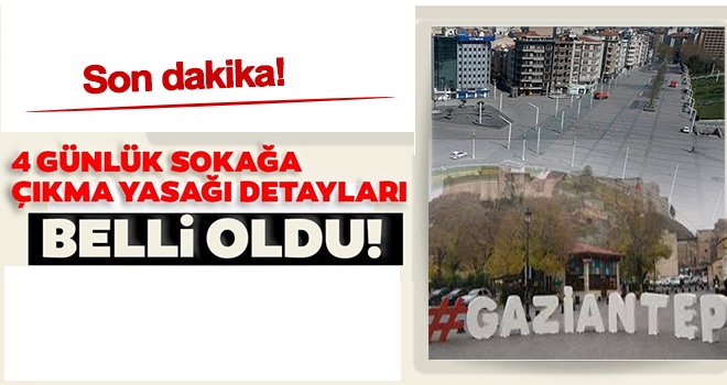 Gaziantep'te 4 günlük sokağa çıkma yasağı