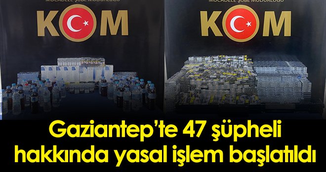 Gaziantep’te 47 şüpheli hakkında yasal işlem başlatıldı