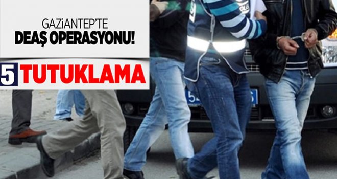 Gaziantep'te, 5 DEAŞ şüphelisi tutuklandı