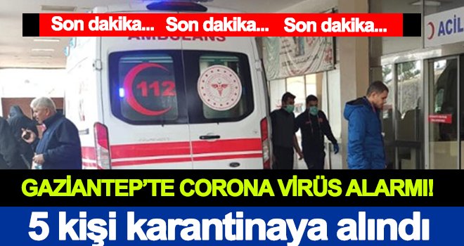 Gaziantep'te 5 kişilik aile karantinaya alındı