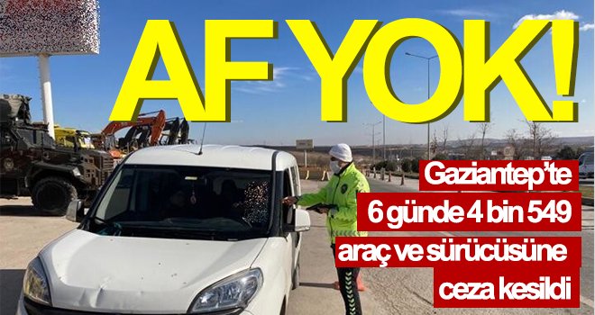 Gaziantep’te 6 günde 4 bin 549 araç ve sürücüsüne ceza kesildi