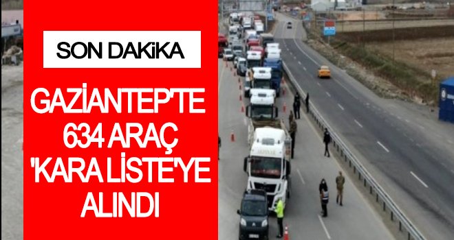 Gaziantep'te 634 araç 'kara liste'ye alındı