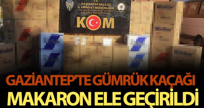 Gaziantep'te 690 bin adet gümrük kaçağı makaron ele geçirildi