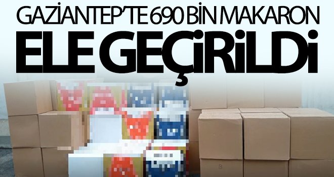 Gaziantep’te 690 bin makaron ele geçirildi
