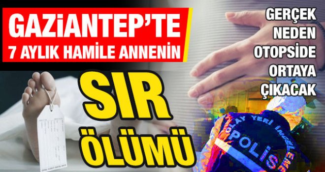 Gaziantep'te 7 aylık annenin sır ölümü!