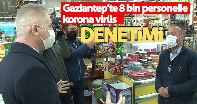 Gaziantep’te 8 bin personelle korona virüs denetimi