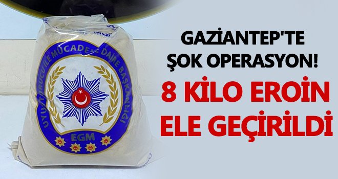 Gaziantep'te 8 kilo eroin ele geçirildi