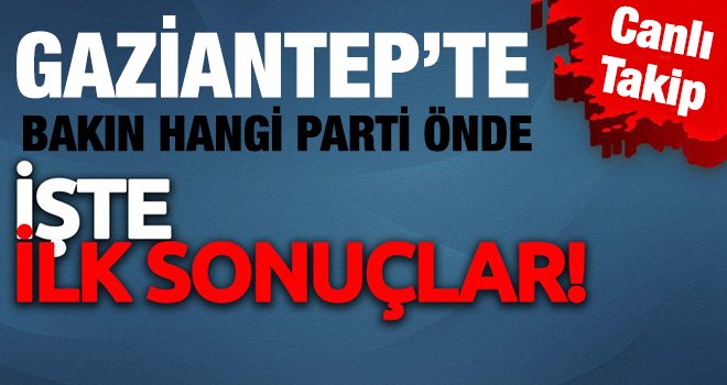 Gaziantep’te AK Parti açık ara önde