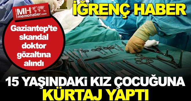 Gaziantep’te akılalmaz olay! Küçük kız çocuğuna kürtaj yapıldı