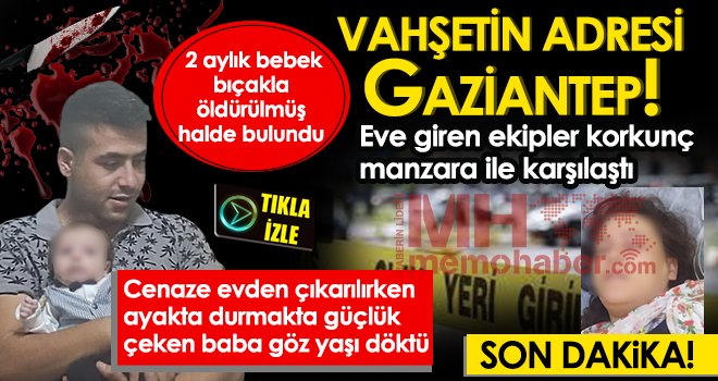 Gaziantep'te akıllara durgunluk veren vahşet! 2 aylık bebek bıçakla öldürüldü