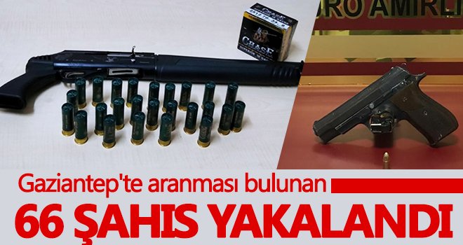Gaziantep'te aranması bulunan 66 şahıs yakalandı