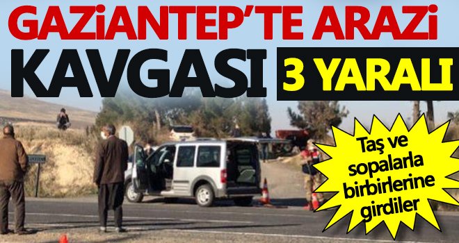 Gaziantep'te arazi kavgası! Taş ve sopalarla birbirlerine girdiler 
