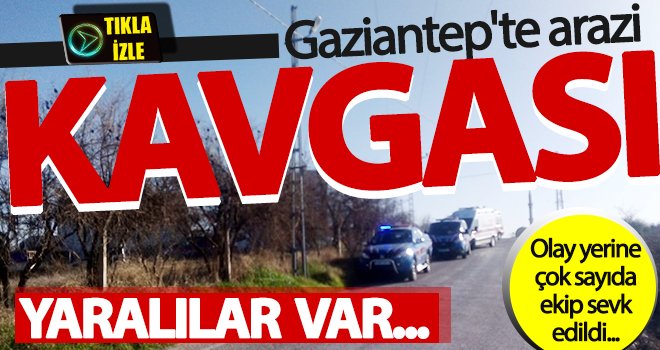 Gaziantep'te arazi kavgası: Yaralılar var...