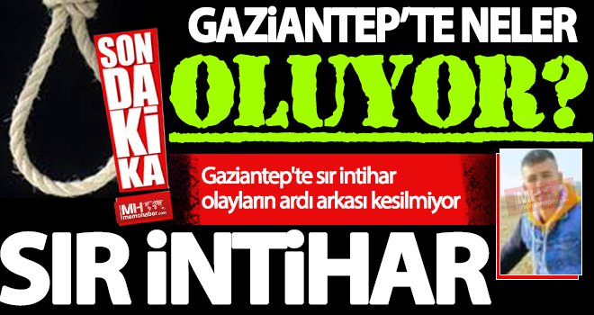 Gaziantep'te ardı arkası kesilmeyen sır intiharlar