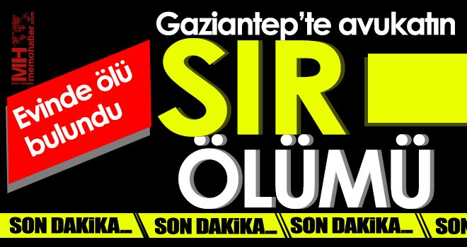 Gaziantep’te avukat evinde ölü bulundu