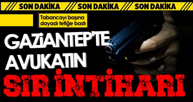 Gaziantep’te avukatın sır intiharı!