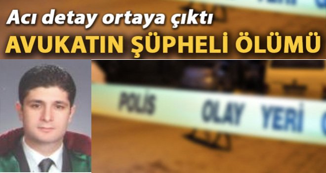 Gaziantep'te Avukatın şüpheli ölümündeki işte o detay !