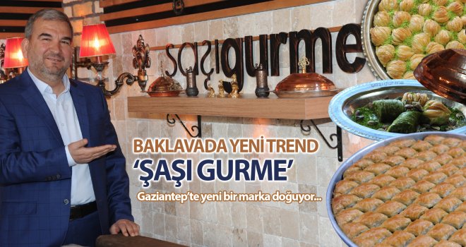 Gaziantep'te baklavada yeni trend ‘ŞAŞI GURME’