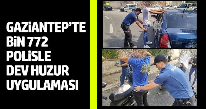 Gaziantep’te bin 772 polisle dev huzur uygulaması
