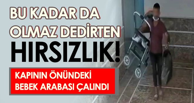 Gaziantep’te bir apartmana giren şahıs daire kapısının önündeki bebek arabasını çaldı