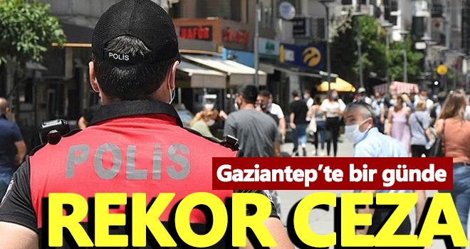 Gaziantep’te bir günde 2 bin 70 kişiye ceza yazıldı
