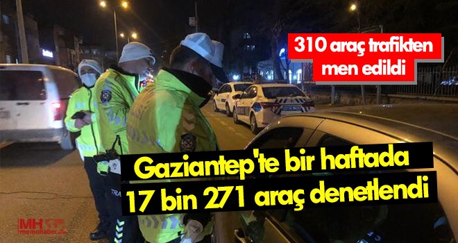 Gaziantep'te bir haftada 17 bin 271 araç denetlendi