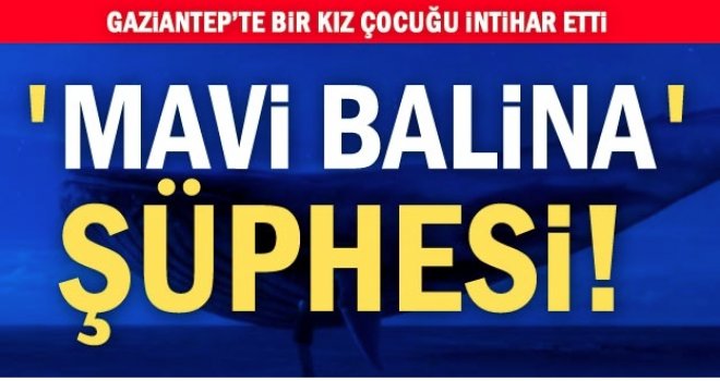 Gaziantep'te bir kız çocuğu intihar etti:'Mavi Balina' şüphesi!