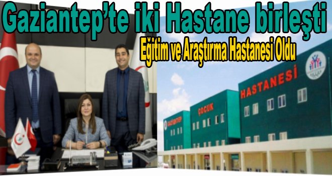 Gaziantep'te birleştirilen iki hastaneye Bakanlık onayı