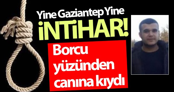 Gaziantep'te borç intihara sürükledi!