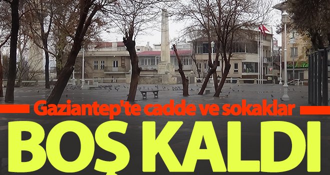 Gaziantep'te cadde ve sokaklar boş kaldı