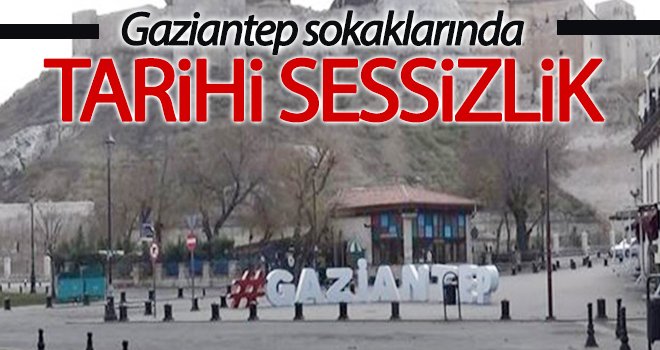 Gaziantep'te cadde ve sokaklar sessizliğe büründü