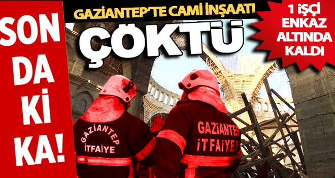 Gaziantep'te cami inşatında kalıp beton çöktü!..