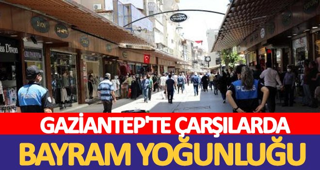 Gaziantep'te Ramazan Bayramı öncesi çarşıda yoğunluk