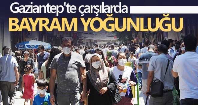 Gaziantep'te çarşılarda bayram yoğunluğu