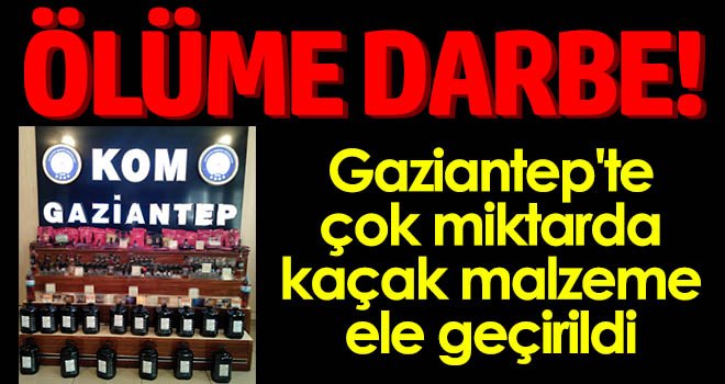 Gaziantep'te çok miktarda kaçak malzeme ele geçirildi