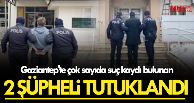 Gaziantep'te çok sayıda suç kaydı bulunan 2 şüpheli tutuklandı