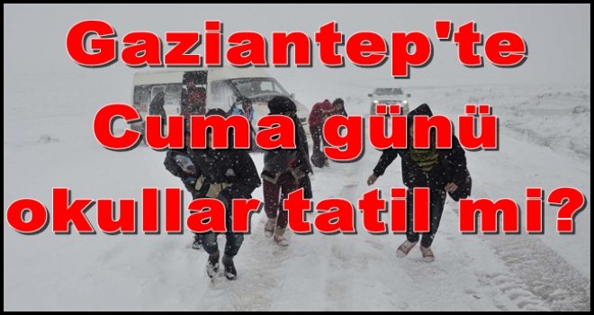 Gaziantep'te Cuma günü okullar tatil mi?