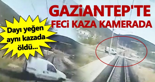 Gaziantep'te dayı yeğenin öldüğü feci kaza kamerada