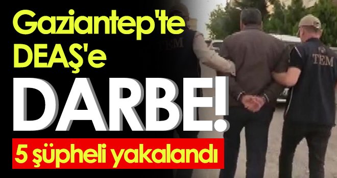 Gaziantep'te DEAŞ operasyonu: 5 şüpheli yakalandı