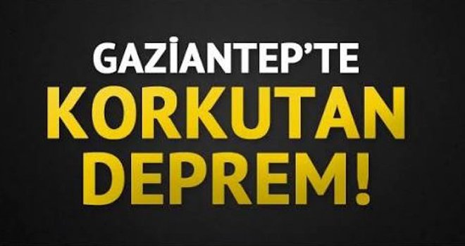 Gaziantep’te korkutan deprem!