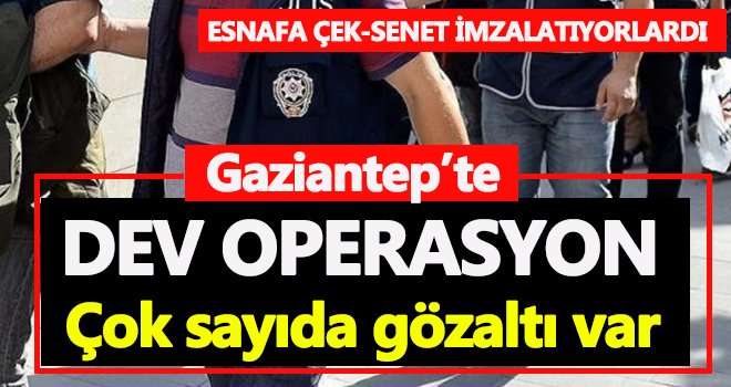 Gaziantep'te dev operasyon! Çok sayıda gözaltı var