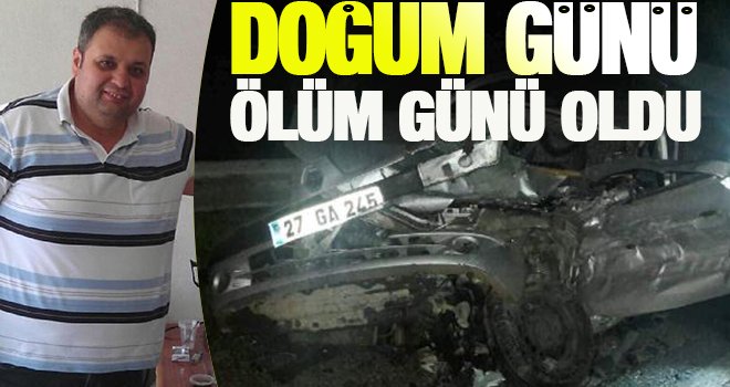 Gaziantep'te doğum gününde trafik kazasında öldü