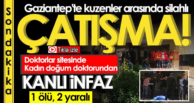 Gaziantep’te doktorlar sitesinde silahlı çatışma! Ölü ve yaralılar var