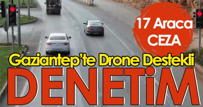 Gaziantep'te dron destekli trafik denetiminde 17 araca ceza...