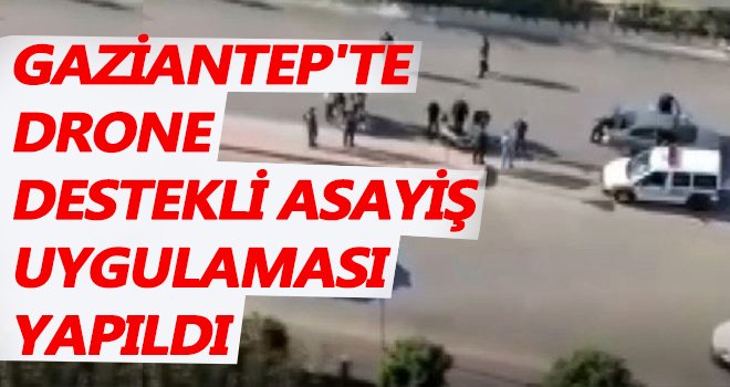 Gaziantep'te drone destekli asayiş uygulaması...