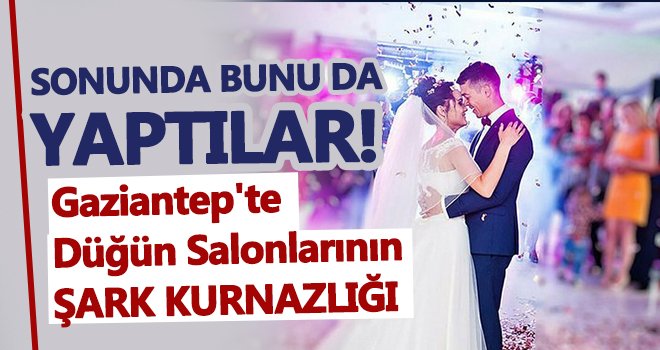 Gaziantep'te düğün salonlarının şark kurnazlığı!..