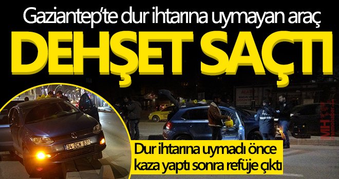 Gaziantep'te dur ihtarına uymayan araç dehşet saçtı